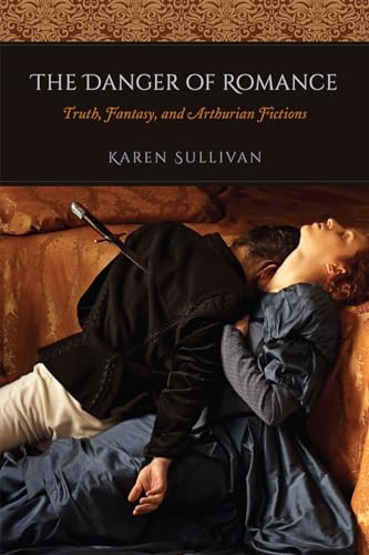 Stock image for The Danger of Romance: Truth, Fantasy, and Arthurian Fictions for sale by GF Books, Inc.