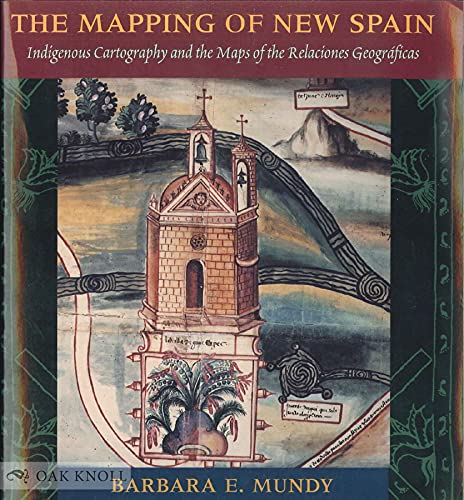 9780226550978: The Mapping of New Spain – Indigenous Cartography and the Maps of the Relaciones Geograficas
