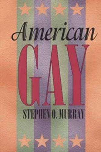 American Gay (Worlds of Desire: The Chicago Series on Sexuality, Gender, and Culture) (9780226551937) by Murray, Stephen O.