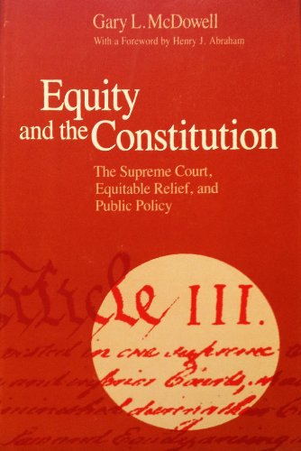 Equity and the Constitution: The Supreme Court, Equitable Relief, and Public Policy (9780226558141) by McDowell, Gary L.