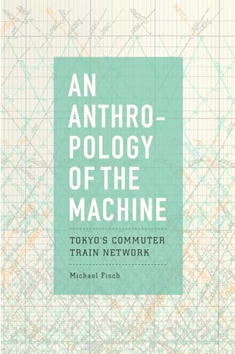 Stock image for An Anthropology of the Machine : Tokyo's Commuter Train Network for sale by Better World Books