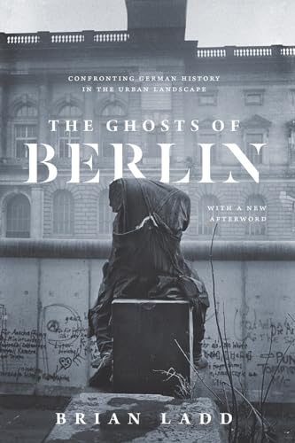 9780226558721: The Ghosts of Berlin: Confronting German History in the Urban Landscape