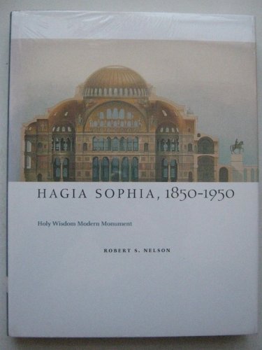 Hagia Sophia, 1850-1950: Holy Wisdom Modern Monument (9780226571713) by Nelson, Robert S.