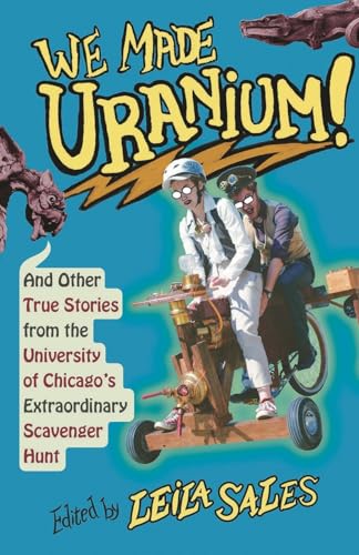 Imagen de archivo de We Made Uranium!: And Other True Stories from the University of Chicago's Extraordinary Scavenger Hunt a la venta por Open Books
