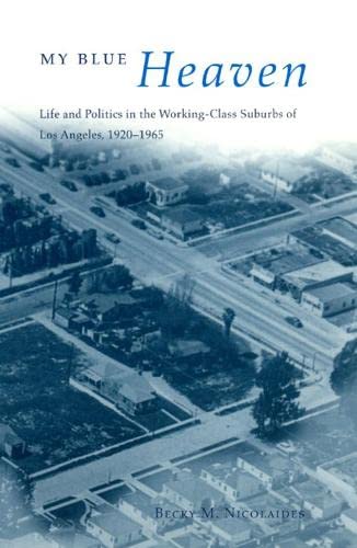 9780226583006: My Blue Heaven: Life and Politics in the Working-Class Suburbs of Los Angeles, 1920-1965 (Historical Studies of Urban America)
