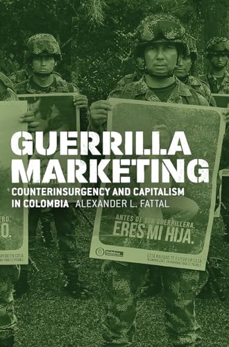 

Guerrilla Marketing: Counterinsurgency and Capitalism in Colombia (Chicago Studies in Practices of Meaning)