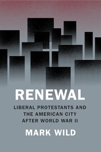 Stock image for Renewal: Liberal Protestants and the American City after World War II (Historical Studies of Urban America) for sale by HPB-Red