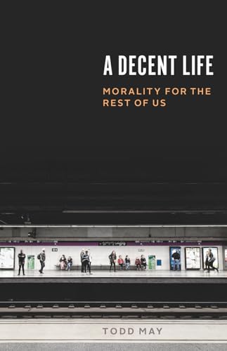 Stock image for A Decent Life: Morality for the Rest of Us for sale by BooksRun