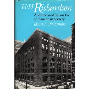 H.H. RICHARDSON. ARCHITECTURAL FORMS FOR AN AMERICAN SOCIETY