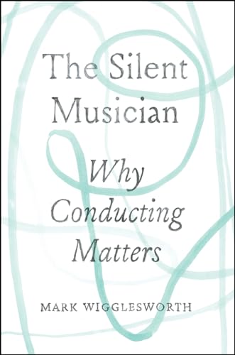 Stock image for The Silent Musician: Why Conducting Matters for sale by ThriftBooks-Dallas