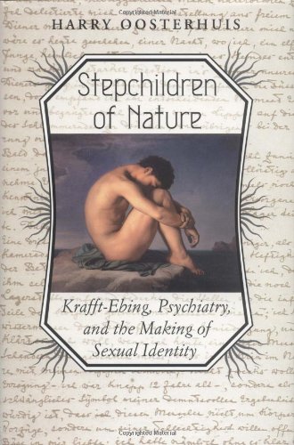 Stepchildren of Nature: Krafft-Ebing, Psychiatry, and the Making of Sexual Identity (Chicago Series on Sexuality, History, and Society) - Oosterhuis, Harry