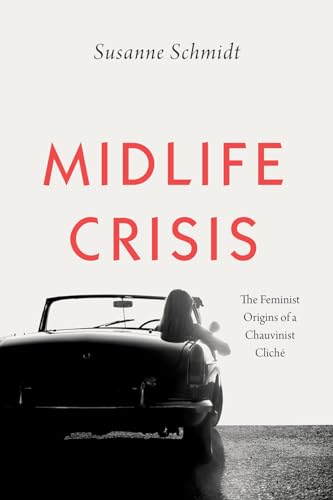 Beispielbild fr Midlife Crisis: The Feminist Origins of a Chauvinist Clich : The Feminist Origins of a Chauvinist Cliche zum Verkauf von WorldofBooks