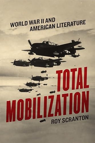 Imagen de archivo de Total Mobilization: World War II and American Literature a la venta por Midtown Scholar Bookstore