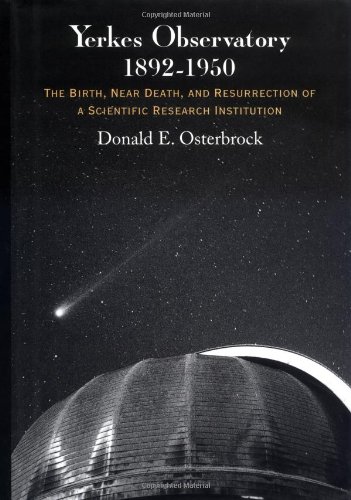 YERKES OBSERVATORY, 1892-1950 The Birth, Near Death, and Resurrection of a Scientific Research In...