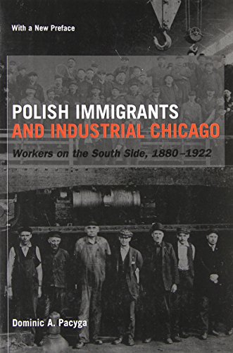 Polish Immigrants and Industrial Chicago: Workers on the South Side, 1880-1922 - Pacyga, Dominic A.