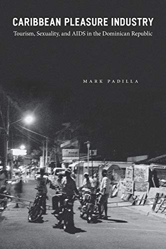 9780226644363: Caribbean Pleasure Industry: Tourism, Sexuality, and AIDS in the Dominican Republic (Worlds of Desire: The Chicago Series on Sexuality, Gender, and Culture)