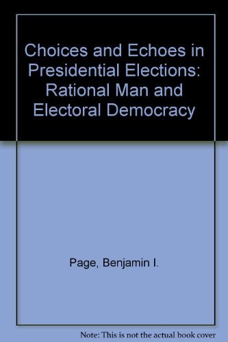 Choices and Echoes in Presidential Elections: Rational Man and Electoral Democracy (9780226644714) by Page, Benjamin I.