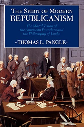 The Spirit of Modern Republicanism: The Moral Vision of the American Founders and the Philosophy of Locke (Exxon Lecture Series) (9780226645476) by Pangle, Thomas L.