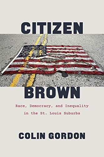 Beispielbild fr Citizen Brown : Race, Democracy, and Inequality in the St. Louis Suburbs zum Verkauf von Better World Books