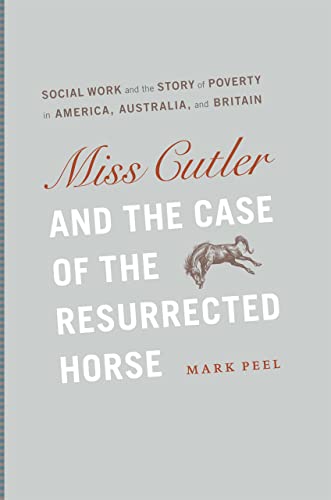 Stock image for Miss Cutler and the Case of the Resurrected Horse: Social Work and the Story of Poverty in America, Australia, and Britain (Historical Studies of Urban America) for sale by Midtown Scholar Bookstore