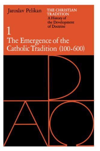 The Christian Tradition: A History of the Development of Doctrine, Vol. 1: The Emergence of the Catholic Tradition (100-600) (Volume 1) - Pelikan, Jaroslav