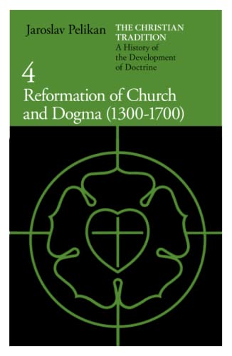 9780226653778: The Christian Tradition: A History of the Development of Doctrine, Volume 4: Reformation of Church and Dogma (1300-1700): v. 4 (The Christian ... of the Development of Christian Doctrine)
