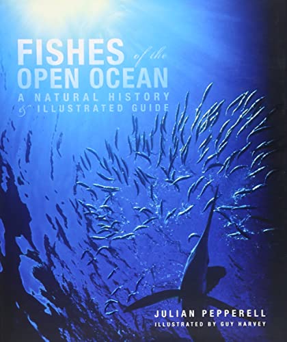 Fishes of the Open Ocean: A Natural History and Illustrated Guide - Julian Pepperell