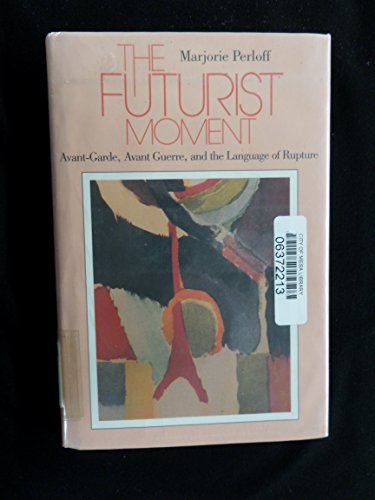 The Futurist Moment: Avant-Garde, Avant Guerre, and the Language of Rupture (9780226657318) by Perloff, Marjorie