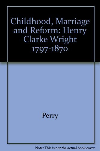 Childhood, Marriage, and Reform: Henry Clarke Wright, 1797-1870