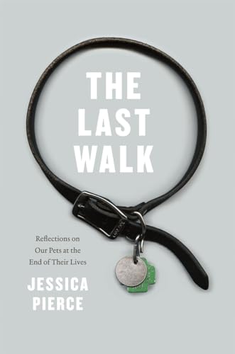 9780226668468: The Last Walk – Reflections on our Pets at the End of Their Lives