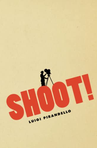 Shoot!: The Notebooks of Serafino Gubbio, Cinematograph Operator (Cinema and Modernity) (9780226669823) by Pirandello, Luigi