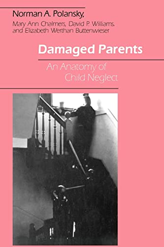 Damaged Parents: An Anatomy of Child Neglect (9780226672229) by Polansky, Norman A.; Chalmers, Mary Ann; Buttenwieser, Elizabeth Werthan; Williams, David P.