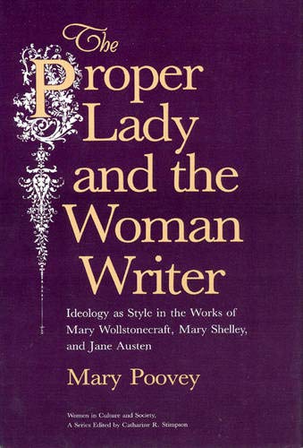 The Proper Lady and the Woman Writer: Ideology As Style in the Works of Mary Wollstonecraft, Mary Shelley, and Jane Austen (Women in Culture & Society) - Poovey, Mary