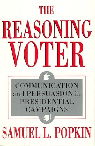 The Reasoning Voter: Communication and Persuasion in Presidential Campaigns - Popkin, Samuel L.