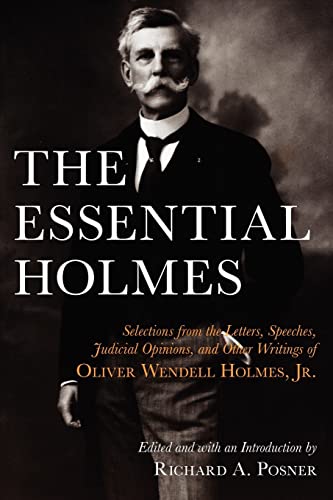 The Essential Holmes: Selections from the Letters, Speeches, Judicial Opinions, and Other Writings of Oliver Wendell Holmes, Jr. - Holmes, Oliver Wendell