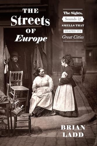 9780226677941: The Streets of Europe: The Sights, Sounds, and Smells That Shaped Its Great Cities