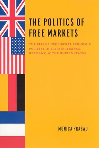 Stock image for The Politics of Free Markets The Rise of Neoliberal Economic Policies in Britain, France, Germany, and the United States for sale by Michener & Rutledge Booksellers, Inc.