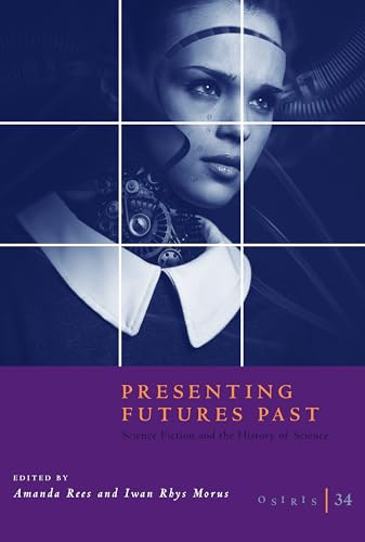 Stock image for Osiris, Volume 34: Presenting Futures Past: Science Fiction and the History of Science for sale by HPB-Red