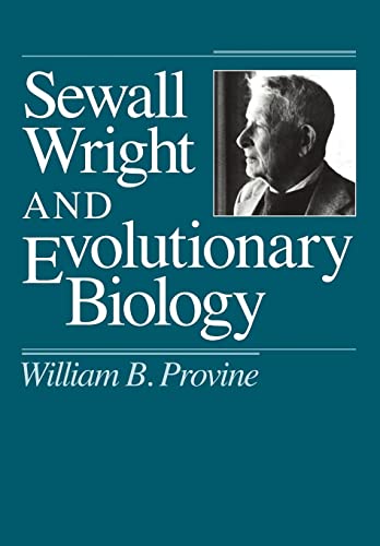 Sewall Wright and Evolutionary Biology (Science and Its Conceptual Foundations series) (9780226684734) by Provine, William B.