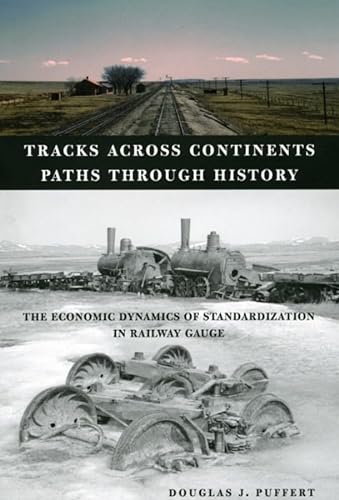 Tracks across Continents, Paths through History: The Economic Dynamics of Standardization in Railway Gauge - Puffert, Douglas J.