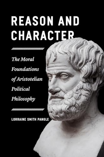 Imagen de archivo de Reason and Character: The Moral Foundations of Aristotelian Political Philosophy a la venta por Midtown Scholar Bookstore