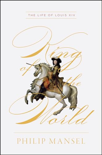 Imagen de archivo de King of the World: The Life of Louis XIV a la venta por Midtown Scholar Bookstore