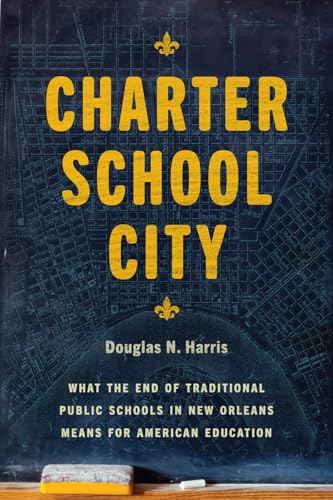 Stock image for Charter School City: What the End of Traditional Public Schools in New Orleans Means for American Education for sale by GF Books, Inc.