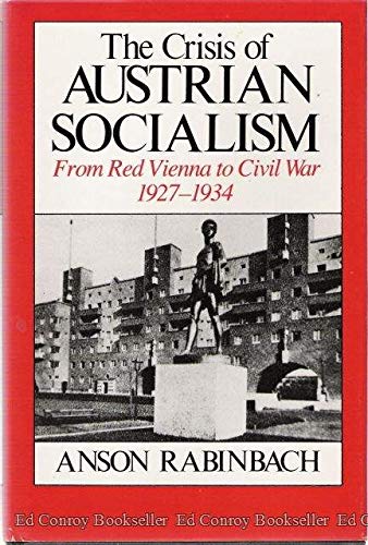 The Crisis of Austrian Socialism: From Red Vienna to Civil War, 1927-1934 (9780226701219) by Rabinbach, Anson