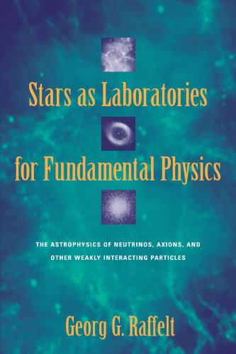 Stars as Laboratories for Fundamental Physics: The Astrophysics of Neutrinos, Axions, and Other Weakly Interacting Particles (Theoretical Astrophysics) - Raffelt, Georg G.