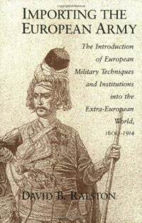 Stock image for Importing the European Army : The Introduction of European Military Techniques and Institutions in the Extra-European World, 1600-1914 for sale by Better World Books: West