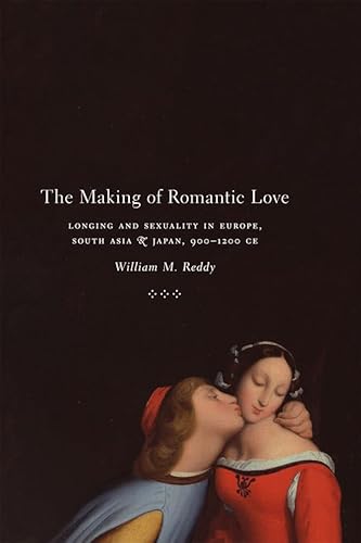 9780226706269: The Making of Romantic Love: Longing and Sexuality in Europe, South Asia, and Japan, 900-1200 CE