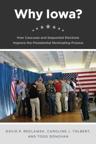 Why Iowa?: How Caucuses and Sequential Elections Improve the Presidential Nominating Process (9780226706962) by Redlawsk, David P.; Tolbert, Caroline J.; Donovan, Todd