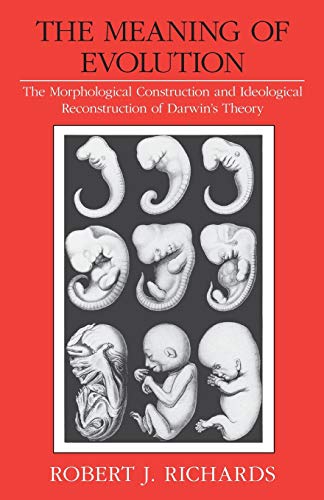 The Meaning of Evolution: The Morphological Construction and Ideological Reconstruction of Darwin...