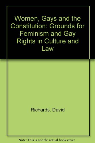 Women, Gays, and the Constitution: The Grounds for Feminism and Gay Rights in Culture and Law (9780226712062) by Richards, David A. J.